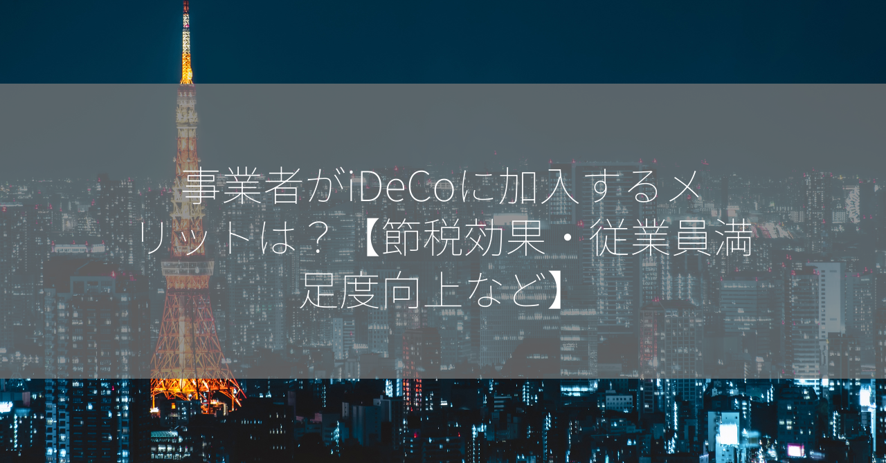 事業者がiDeCoに加入するメリットは？【節税効果・従業員満足度向上など】